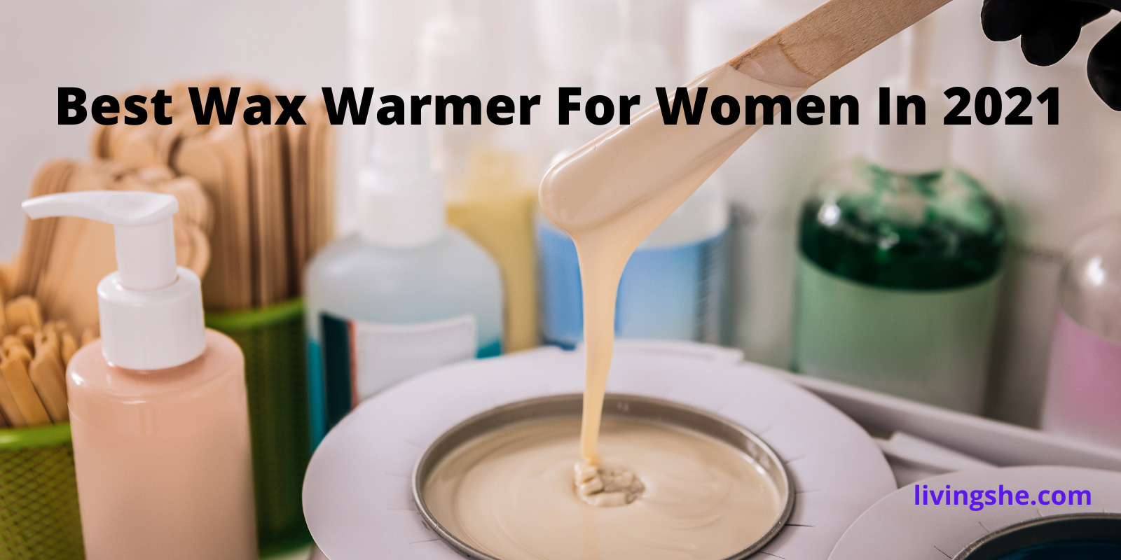 15 BEST WAX WARMER FOR WOMEN IN 2021 [REVIEWED]
